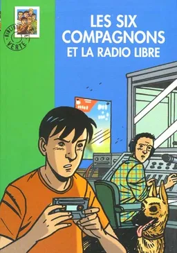 Les six compagnons et la radio libre : une nouvelle aventure des personnages créés par Paul-Jacques Bonzon racontée par Olivier Séchan | Paul-Jacques Bonzon