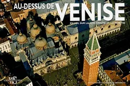 Au-dessus de Venise : en vol sur la Sérénissime et la Vénétie | Alberto Bertolazzi, Antonio Attini, Marcello Bertinetti