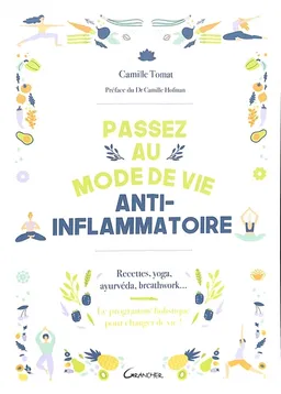 Passez au mode de vie anti-inflammatoire : recettes, yoga, ayurvéda, breathwork... : le programme holistique pour changer de vie ! | Camille Tomat, Camille Hofman