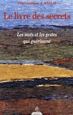 Le livre des secrets : les mots et les gestes qui guérissent | Dominique Camus