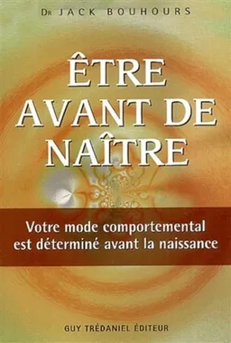 Etre avant de naître : votre mode comportemental est déterminé avant la naissance | Jack Bouhours
