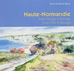 Haute-Normandie : entre falaises et bocage. From cliffs to bocage | Yves de Saint Jean
