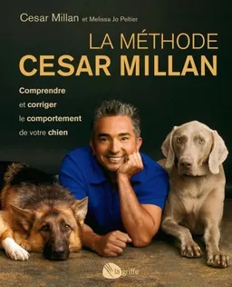 La méthode Cesar Millan : comprendre et corriger le comportement de votre chien | Cesar Millan, Melissa Jo Peltier
