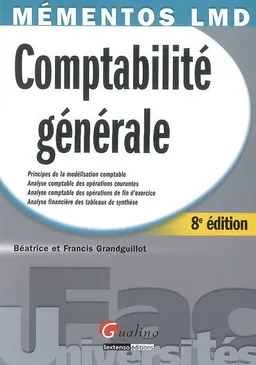 Comptabilité générale : principes de la modélisation comptable, analyse comptable des opérations courantes, analyse comptable des opérations de fin d'exercice, analyse financière des tableaux de synthèse | Béatrice Grandguillot, Francis Grandguillot