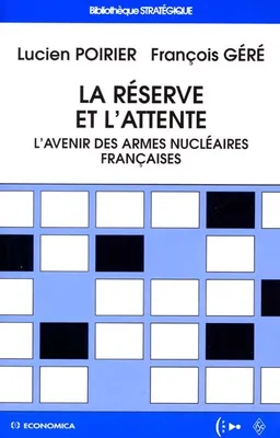 La réserve et l'attente : l'avenir des armes nucléaires françaises | Lucien Poirier, François Géré, Institut de stratégie comparée (Paris), Fondation pour la recherche stratégique