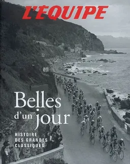 Belles d'un jour : histoire des grandes classiques | Jacques Hennaux, Philippe Le Men, Gilles Montgermont, Christian Naitslimane, Jean-Luc Gatellier