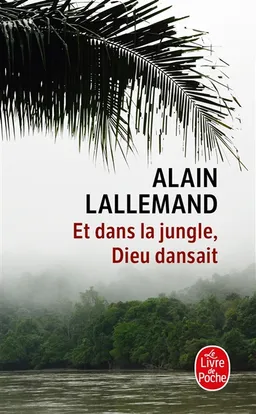 Et dans la jungle, Dieu dansait | Alain Lallemand