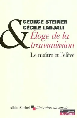Eloge de la transmission : le maître et l'élève | George Steiner, Cécile Ladjali