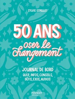 50 ans, oser le changement : journal de bord : quiz, infos, conseils, défis, exos, audios | Sylvie Espellet