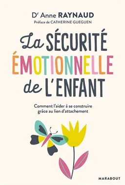 La sécurité émotionnelle de l'enfant : comment l'aider à se construire grâce au lien d'attachement | Anne Raynaud Postel, Catherine Gueguen, Anil Balgobin, Sarah Caillaud
