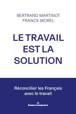 Le travail est la solution : réconcilier les Français avec le travail | Bertrand Martinot, Franck Morel