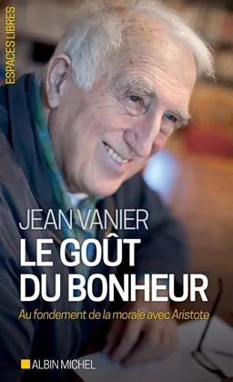 Le goût du bonheur : au fondement de la morale avec Aristote | Jean Vanier