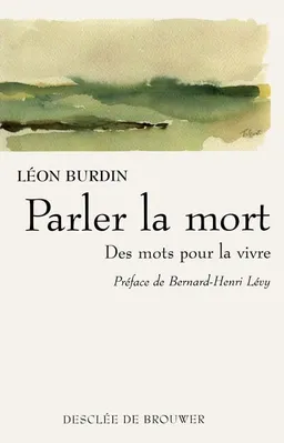 Parler la mort : des mots pour la vivre | Léon Burdin, Bernard-Henri Lévy
