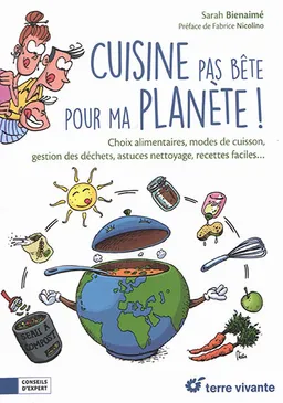 Cuisine pas bête pour ma planète ! : choix alimentaires, modes de cuisson, gestion des déchets, astuces nettoyage, recettes faciles... | Sarah Bienaimé, Fabrice Nicolino, Michel Szlazak