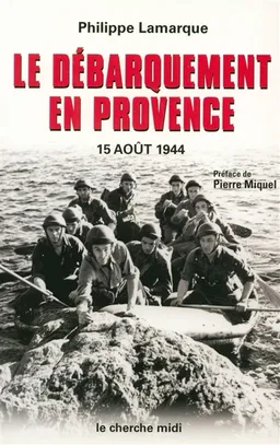 Le débarquement en Provence : 15 août 1944 | Philippe Lamarque, Pierre Miquel