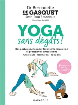 Yoga sans dégâts ! : des postures justes pour favoriser la respiration et protéger les articulations : placements, respiration, torsions | Bernadette de Gasquet, Jean-Paul Bouteloup, Astrid M.