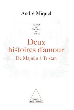 Deux histoires d'amour : de Majnûn à Tristan | André Miquel