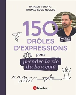 150 drôles d'expressions pour prendre la vie du bon côté | Nathalie Gendrot, Thomas-Louis Novillo, Maxime Rovere, Maxime Rovere