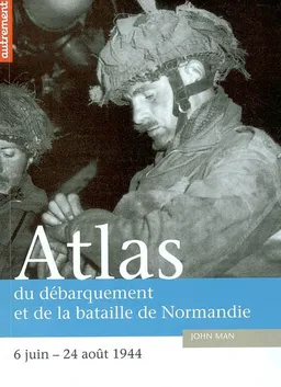 Atlas du débarquement et de la bataille de Normandie : 6 juin-24 août 1944 | John Man