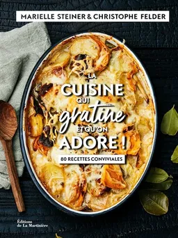La cuisine qui gratine et qu'on adore ! : 80 recettes conviviales | Marielle Steiner, Christophe Felder, Aimery Chemin, Coralie Ferreira