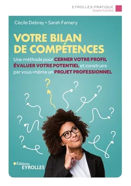 Votre bilan de compétences : une méthode pour cerner votre profil, évaluer votre potentiel et construire par vous-même un projet professionnel | Cécile Dufay-Debray, Sarah Famery