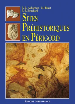 Sites préhistoriques en Périgord | Jean-Luc Aubarbier, Michel Binet, Jean-Pierre Bouchard, Jean-Pierre Bouchard