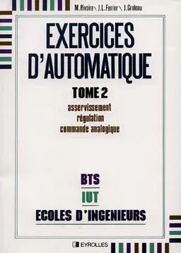 Exercices d'automatique. Vol. 2. Asservissement, régulation, commande analogique | Maurice Rivoire, Jean-Louis Ferrier, Jean Groleau