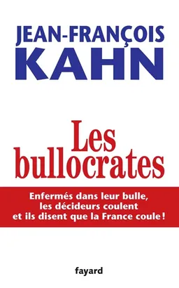 Les bullocrates : enfermés dans leur bulle, les décideurs coulent et ils disent que la France coule ! | Jean-François Kahn