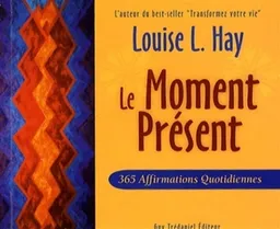 Le moment présent : 365 affirmations quotidiennes | Louise L. Hay