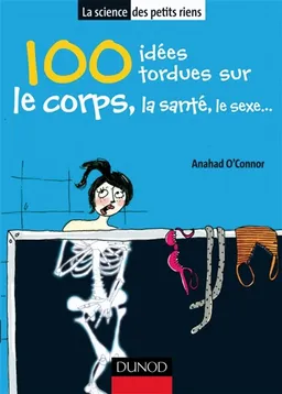 100 idées tordues sur le corps, la santé, le sexe... | Anahad O'Connor