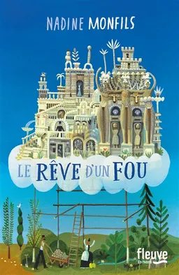 Le rêve d'un fou : fiction d'après la vie du facteur Cheval | Nadine Monfils