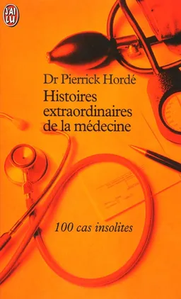 Histoires extraordinaires de la médecine : 100 cas insolites | Pierrick Hordé