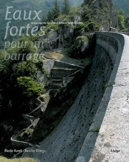 Eaux-fortes pour un barrage : le barrage du Gouffre d'Enfer | Élodie Ravel, Noëllie Ortega, Jean-Louis Bordes