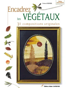 Encadrez les végétaux : 31 compositions originales | Denise Hoerner