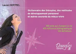 Dictionnaire des thérapies, des méthodes de développement personnel et autres courants du mieux-vivre : 300 voies qui changent la vie, 400 références bibliographiques, 500 définitions | Laurent Bertrel