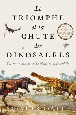 Le triomphe et la chute des dinosaures : la nouvelle histoire d'un monde oublié | Steve Brusatte