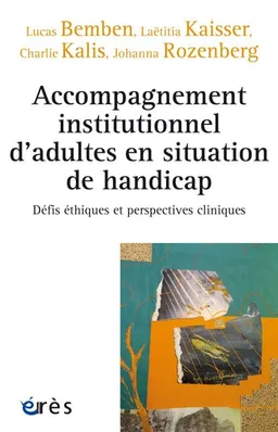 Accompagnement institutionnel d'adultes en situation de handicap : défis éthiques et perspectives cliniques | Lucas Bemben, Laetitia Kaisser, Charlie Kalis, Johanna Rozenberg