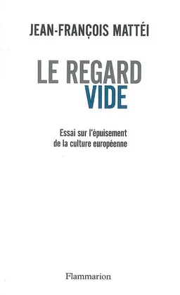 Le regard vide : essai sur l'épuisement de la culture européenne | Jean-François Mattéi
