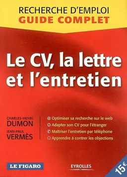 Le CV, la lettre et l'entretien : recherche d'emploi, guide complet : optimiser sa recherche sur le web, adapter son cv pour l'étranger, maîtriser l'entretien par téléphone, apprendre à contrer les objections | Charles-Henri Dumon, Jean-Paul Vermès, Le Figaro (périodique)