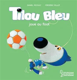 Tilou Bleu. Tilou Bleu joue au foot | Daniel Picouly, Frédéric Pillot