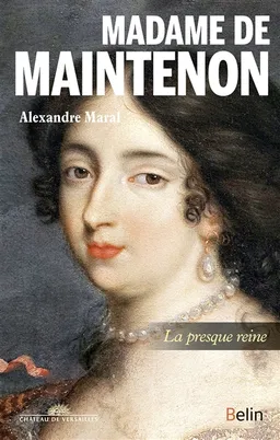 Madame de Maintenon : la presque reine | Alexandre Maral