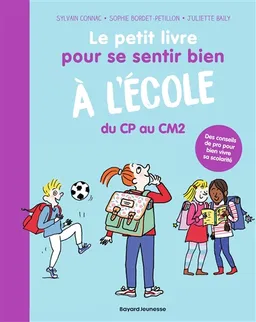 Le petit livre pour se sentir bien à l'école : du CP au CM2 : des conseils de pro pour bien vivre sa scolarité | Sophie Bordet-Petillon, Sylvain Connac, Juliette Baily