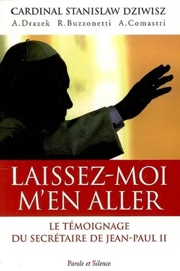 Laissez-moi m'en aller : Jean-Paul II, la force dans la faiblesse : le témoignage du secrétaire de Jean-Paul II | Stanislaw Dziwisz, Angelo Comastri, Elio Guerriero, Ceslaw Drazek, Renato Buzzonetti
