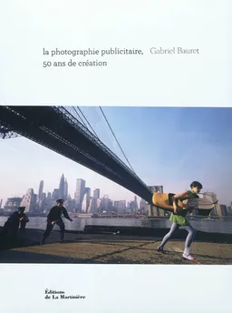 La photographie publicitaire, 50 ans de création | Gabriel Bauret