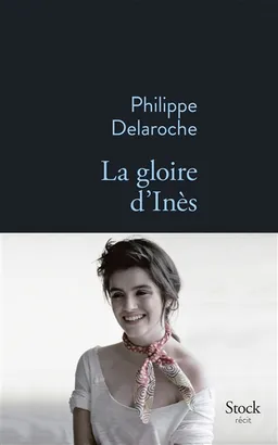 La gloire d'Inès : récit | Philippe Delaroche