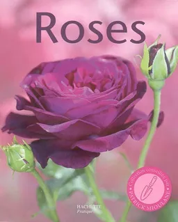 Roses : 100 variétés de roses pour répondre à tous vos besoins, les conseils d'un spécialiste pour bien choisir et entretenir vos rosiers | Daniel Brochard, Patrick Mioulane
