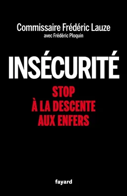 Insécurité : stop à la descente aux enfers | Frédéric Lauze, Frédéric Ploquin
