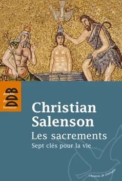 Les sacrements : sept clés pour la vie | Christian Salenson