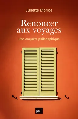 Renoncer aux voyages : une enquête philosophique | Juliette Morice