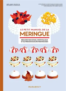 Le petit manuel de la meringue : réalisez pavlovas, merveilleux et autres douceurs meringuées | Mélanie Dupuis, Pierre Javelle, Yannis Varoutsikos, Anne Cazor, Orathay